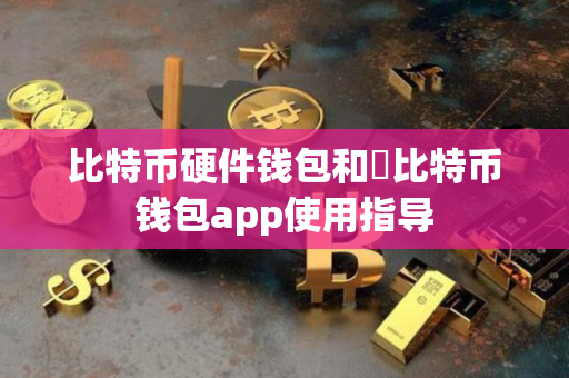 比特币硬件钱包和犇比特币钱包app使用指导 比特币硬件钱包和犇比特币钱包app使用指导