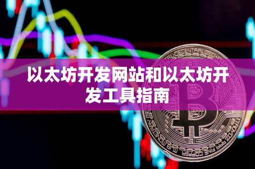 以太坊开发网站和以太坊开发工具指南 以太坊开发网站和以太坊开发工具指南