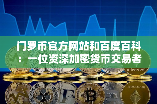 门罗币官方网站和百度百科：一位资深加密货币交易者的指导