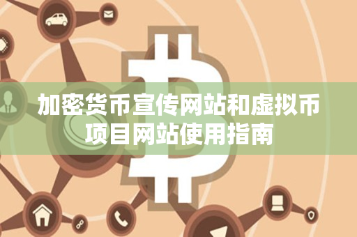 加密货币宣传网站和虚拟币项目网站使用指南 加密货币宣传网站和虚拟币项目网站使用指南