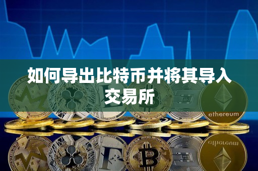 如何导出比特币并将其导入交易所