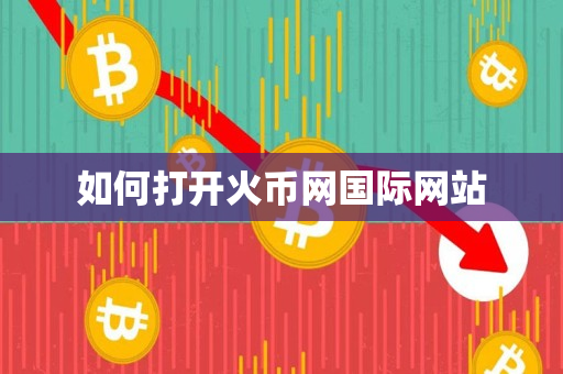 如何打开火币网国际网站 如何打开火币网国际网站