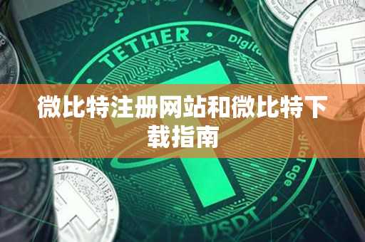 微比特注册网站和微比特下载指南 微比特注册网站和微比特下载指南