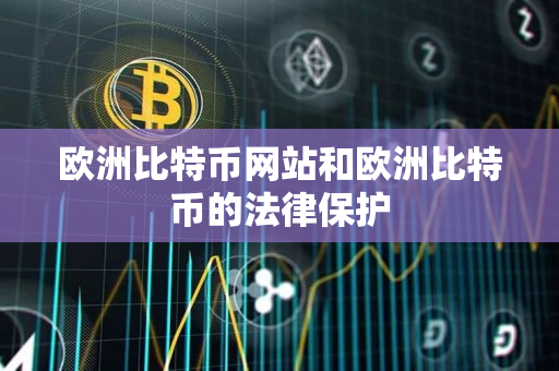 欧洲比特币网站和欧洲比特币的法律保护 欧洲比特币网站和欧洲比特币的法律保护